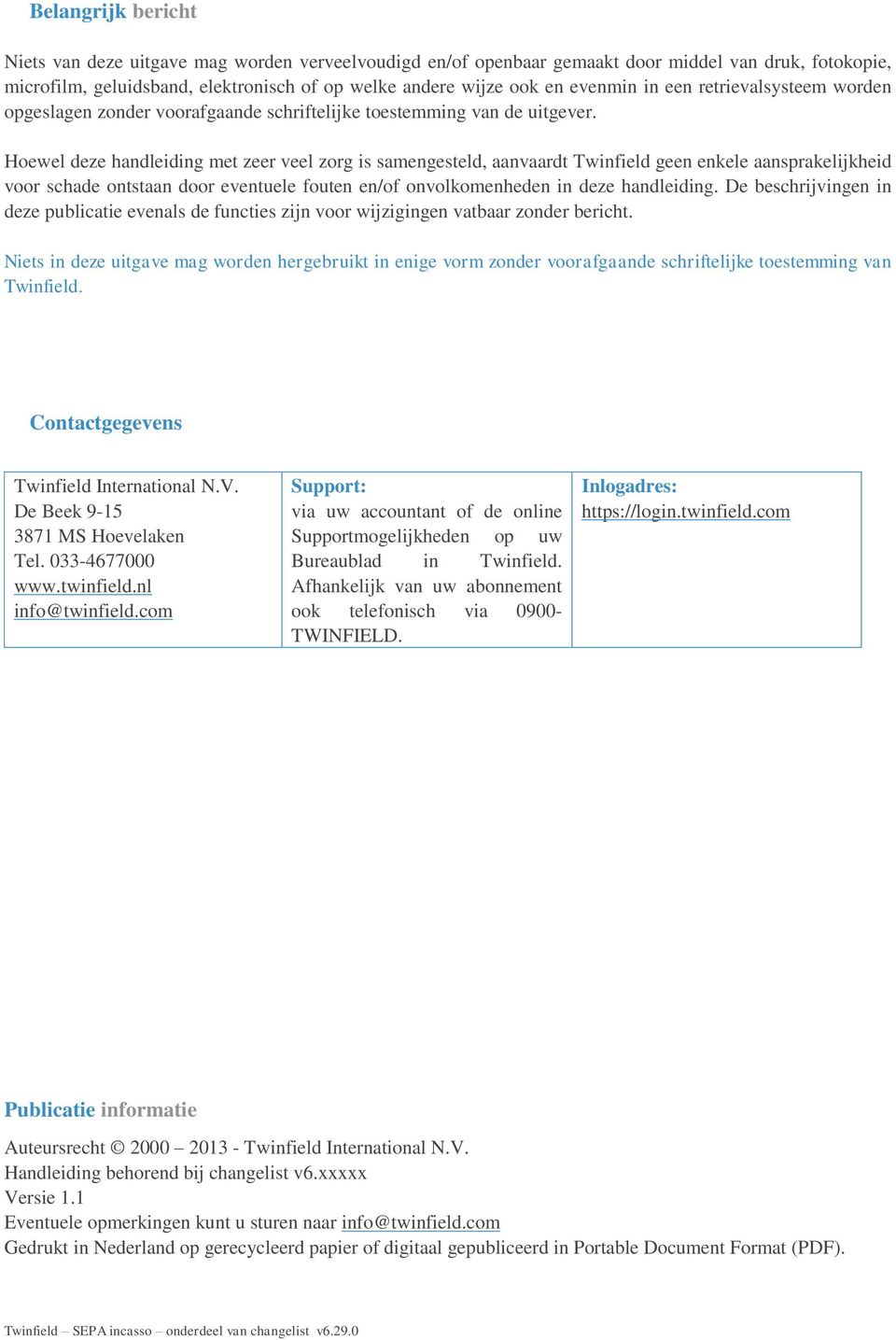 Hoewel deze handleiding met zeer veel zorg is samengesteld, aanvaardt Twinfield geen enkele aansprakelijkheid voor schade ontstaan door eventuele fouten en/of onvolkomenheden in deze handleiding.