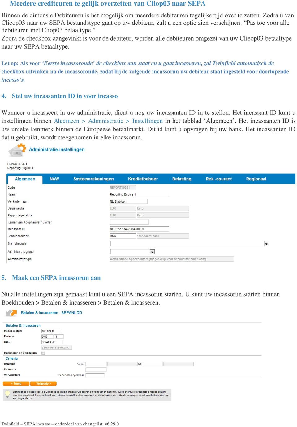 . Zodra de checkbox aangevinkt is voor de debiteur, worden alle debiteuren omgezet van uw Clieop03 betaaltype naar uw SEPA betaaltype.