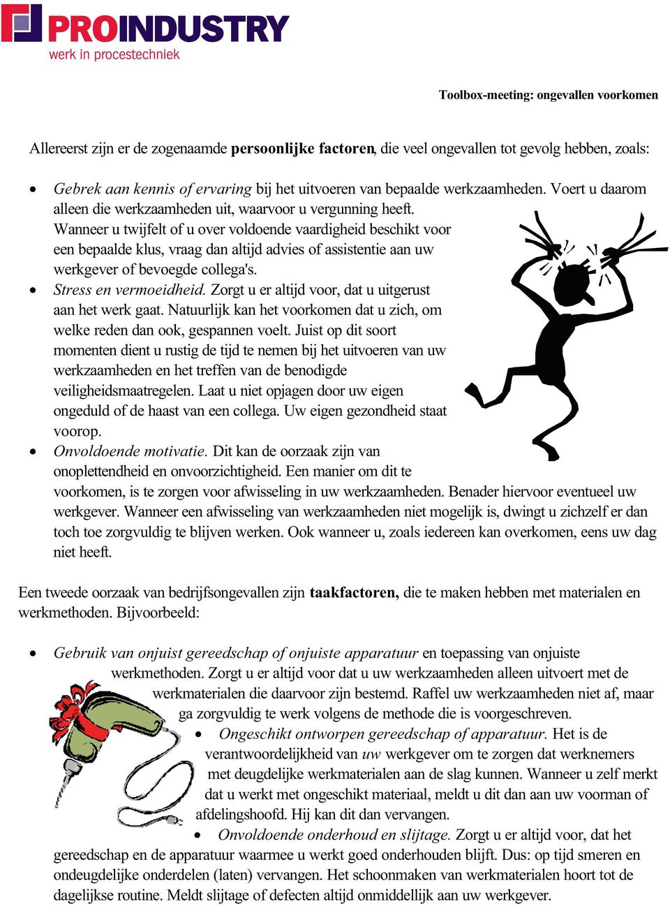 Wanneer u twijfelt of u over voldoende vaardigheid beschikt voor een bepaalde klus, vraag dan altijd advies of assistentie aan uw werkgever of bevoegde collega's. Stress en vermoeidheid.