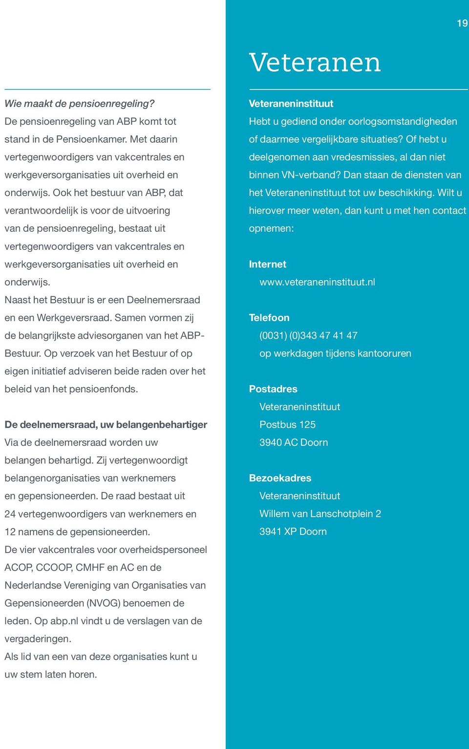 Ook het bestuur van ABP, dat verantwoordelijk is voor de uitvoering van de pensioenregeling, bestaat uit vertegenwoordigers van vakcentrales en werkgeversorganisaties uit overheid en onderwijs.