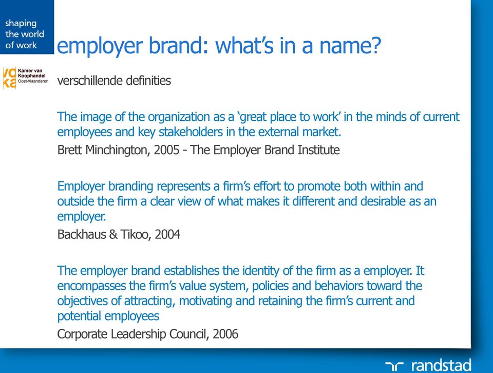 Brett Minchington, 2005 - The Employer Brand Institute Employer branding represents a firm s effort to promote both within and outside the firm a clear view of what makes it
