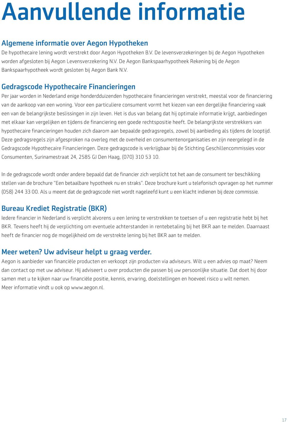 V. Gedragscode Hypothecaire Financieringen Per jaar worden in Nederland enige honderdduizenden hypothecaire financieringen verstrekt, meestal voor de financiering van de aankoop van een woning.