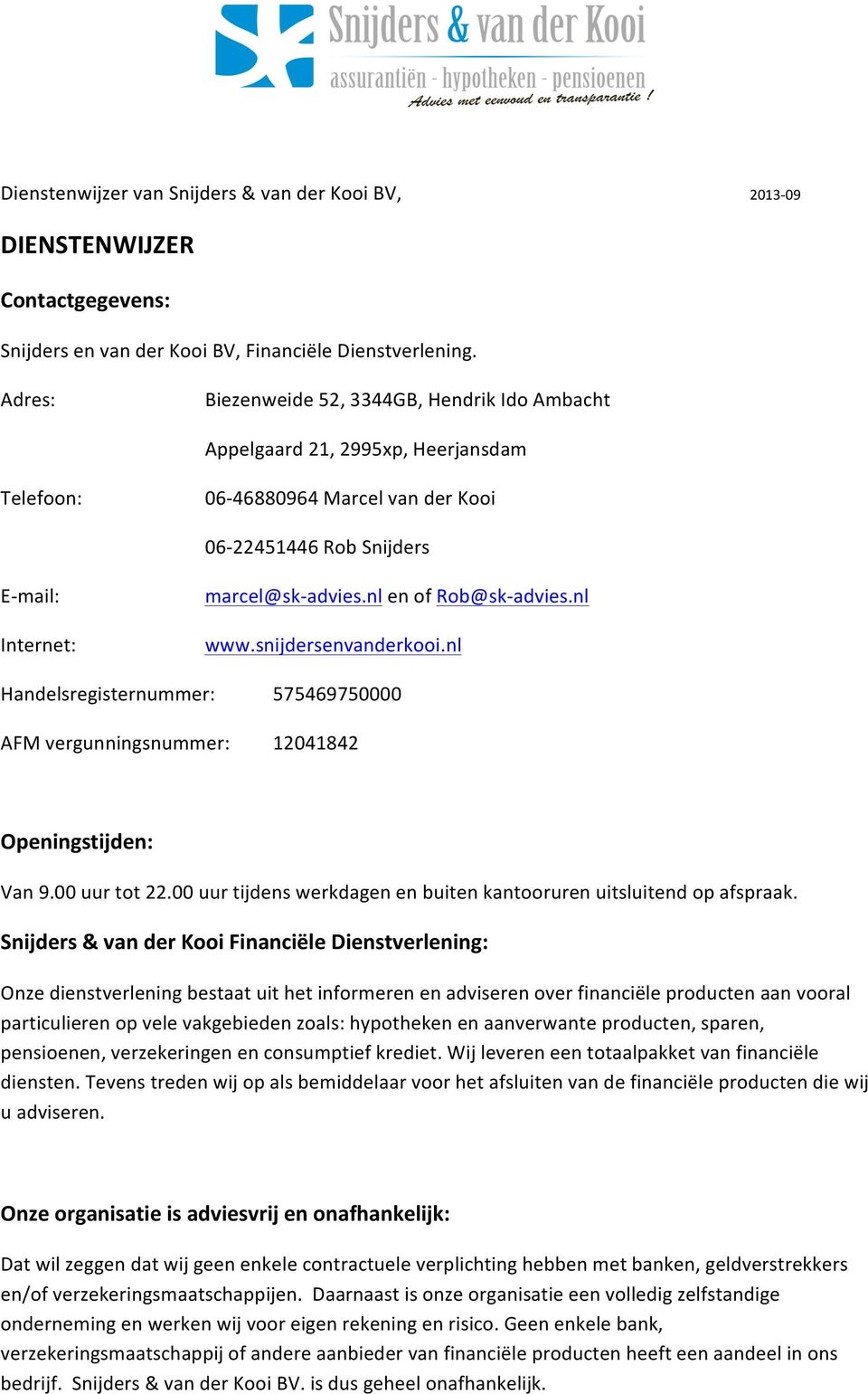 nl en of Rob@sk- advies.nl www.snijdersenvanderkooi.nl Handelsregisternummer: AFM vergunningsnummer: 575469750000 12041842 Openingstijden: Van 9.00 uur tot 22.