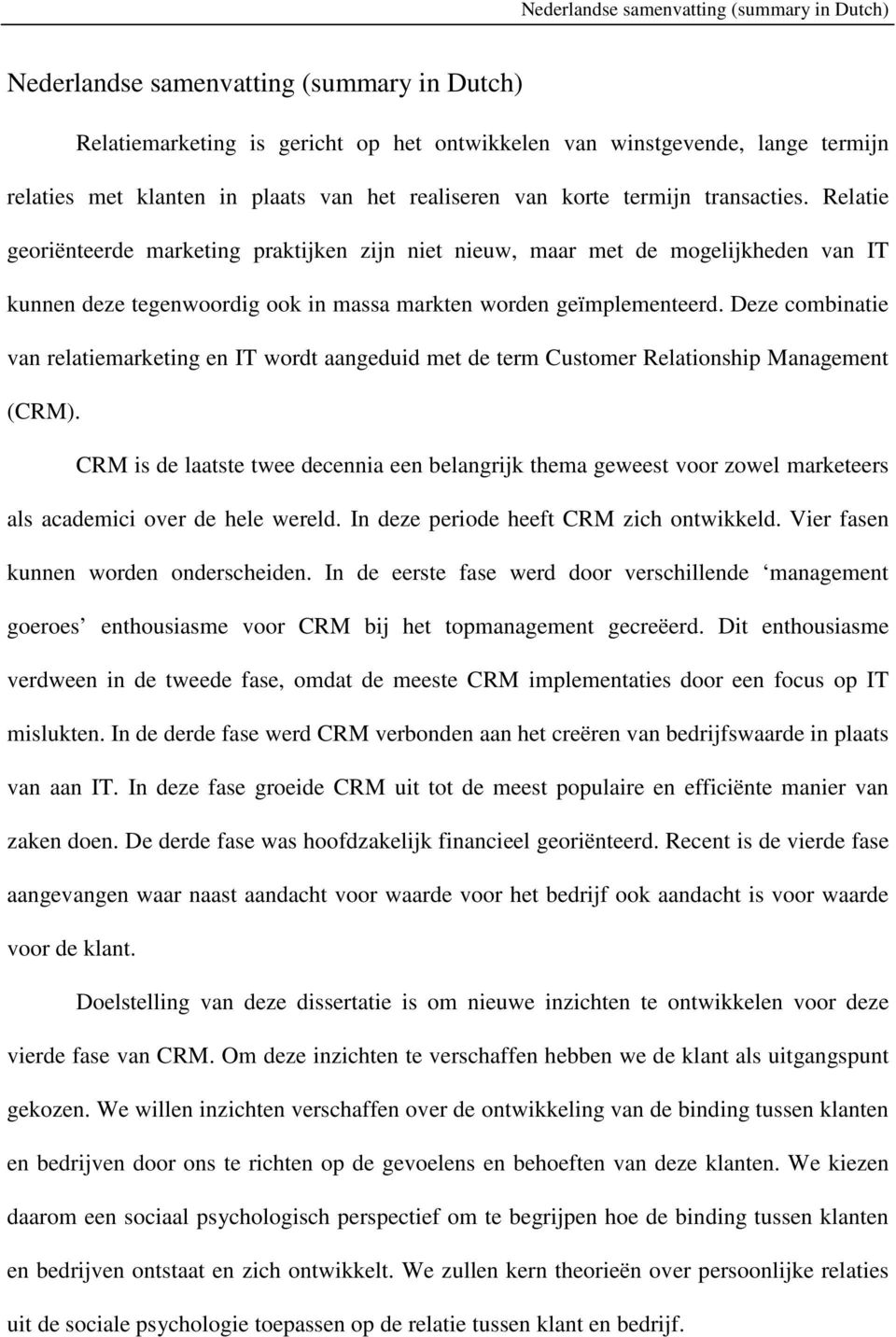 Deze combinatie van relatiemarketing en IT wordt aangeduid met de term Customer Relationship Management (CRM).