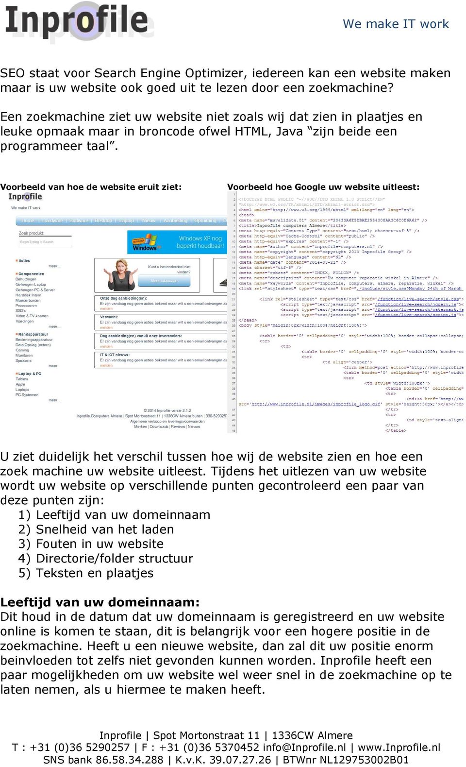 Voorbeeld van hoe de website eruit ziet: Voorbeeld hoe Google uw website uitleest: U ziet duidelijk het verschil tussen hoe wij de website zien en hoe een zoek machine uw website uitleest.