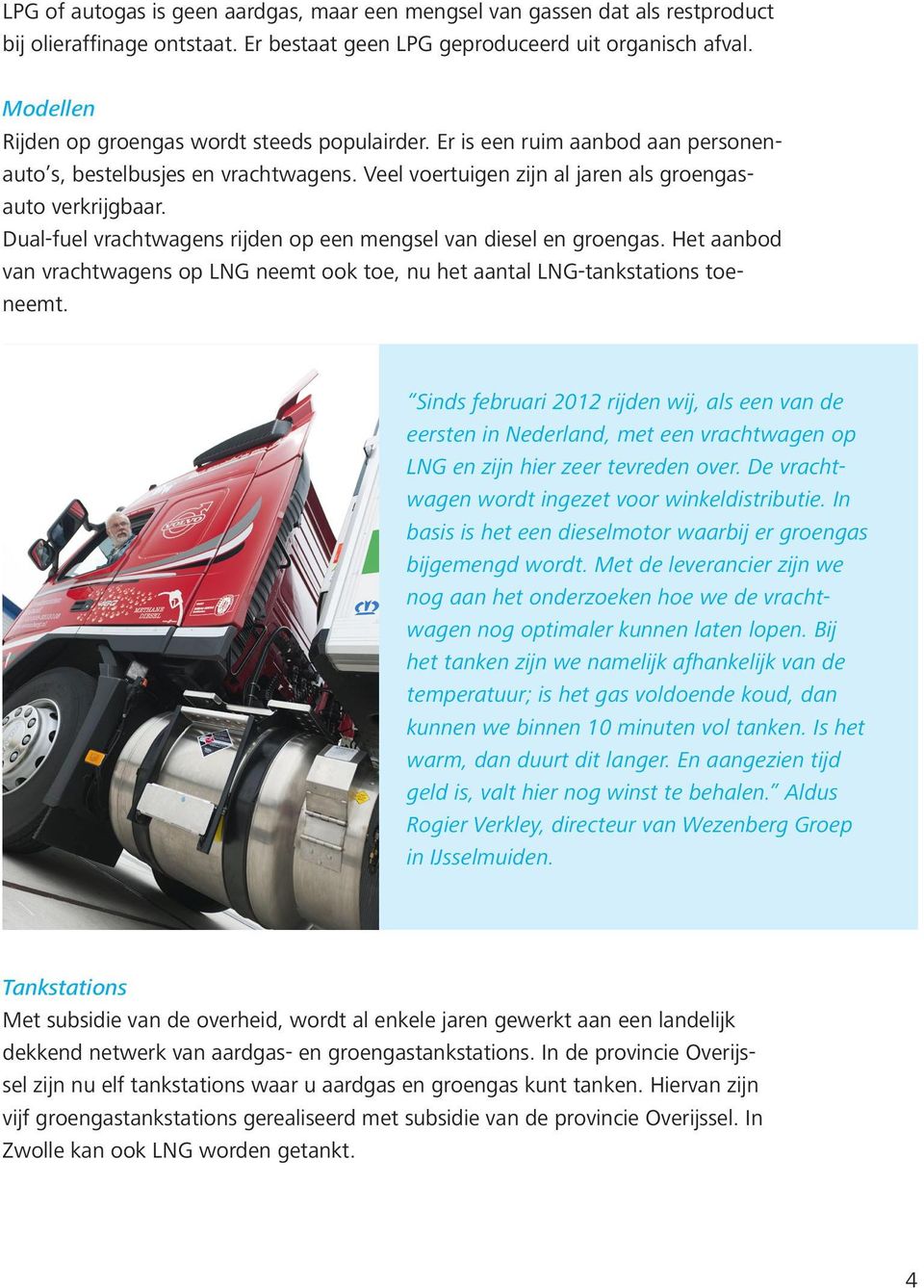 Dual-fuel vrachtwagens rijden op een mengsel van diesel en groengas. Het aanbod van vrachtwagens op LNG neemt ook toe, nu het aantal LNG-tankstations toeneemt.