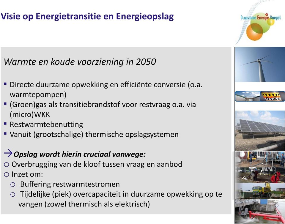 vanwege: o Overbrugging van de kloof tussen vraag en aanbod o Inzet om: o Buffering restwarmtestromen o Tijdelijke