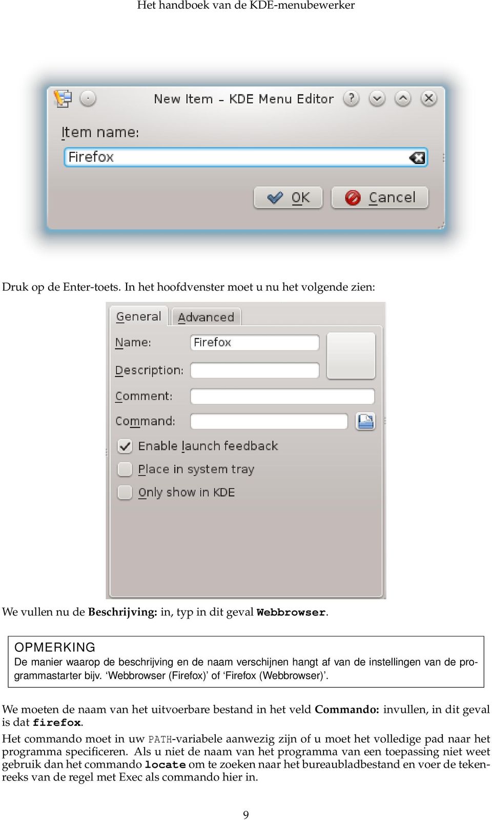 We moeten de naam van het uitvoerbare bestand in het veld Commando: invullen, in dit geval is dat firefox.