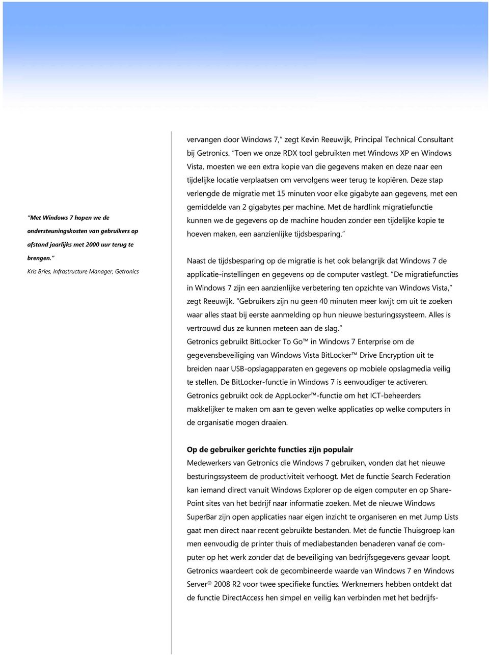 Toen we onze RDX tool gebruikten met Windows XP en Windows Vista, moesten we een extra kopie van die gegevens maken en deze naar een tijdelijke locatie verplaatsen om vervolgens weer terug te