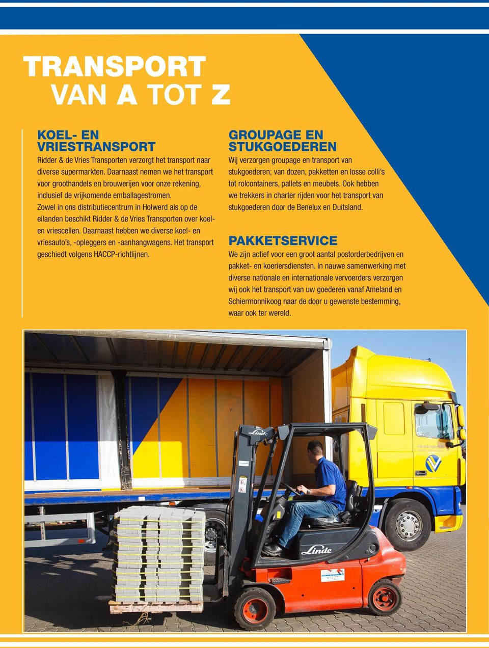 Zowel in ons distributiecentrum in Holwerd als op de eilanden beschikt Ridder & de Vries Transporten over koelen vriescellen.