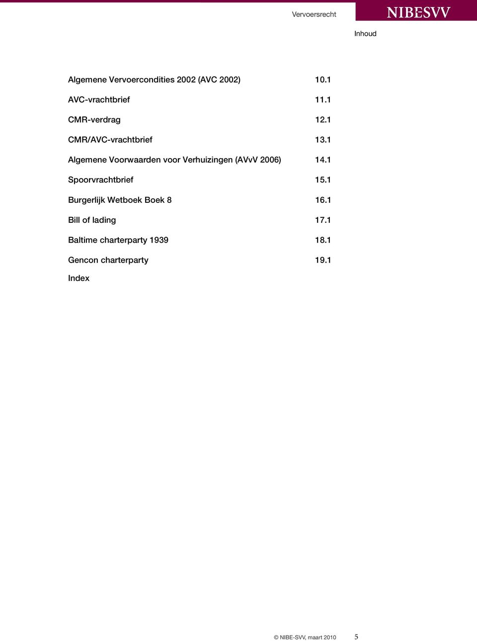 1 Algemene Voorwaarden voor Verhuizingen (AVvV 2006) 14.1 Spoorvrachtbrief 15.