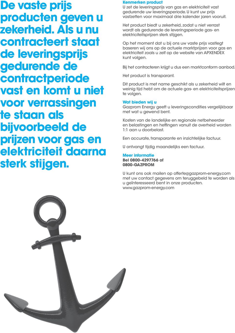 Kenmerken product U zet de leveringsprijs van gas en elektriciteit vast gedurende uw leveringsperiode. U kunt uw prijs vastzetten voor maximaal drie kalender jaren vooruit.