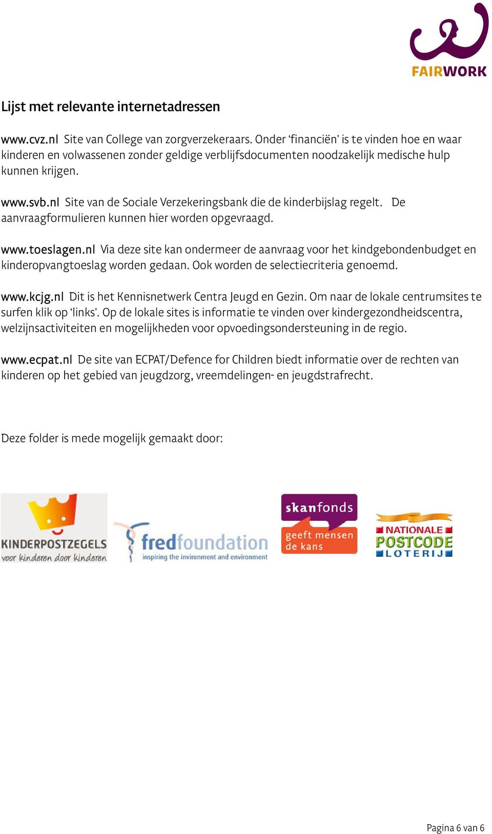 nl Site van de Sociale Verzekeringsbank die de kinderbijslag regelt. De aanvraagformulieren kunnen hier worden opgevraagd. www.toeslagen.