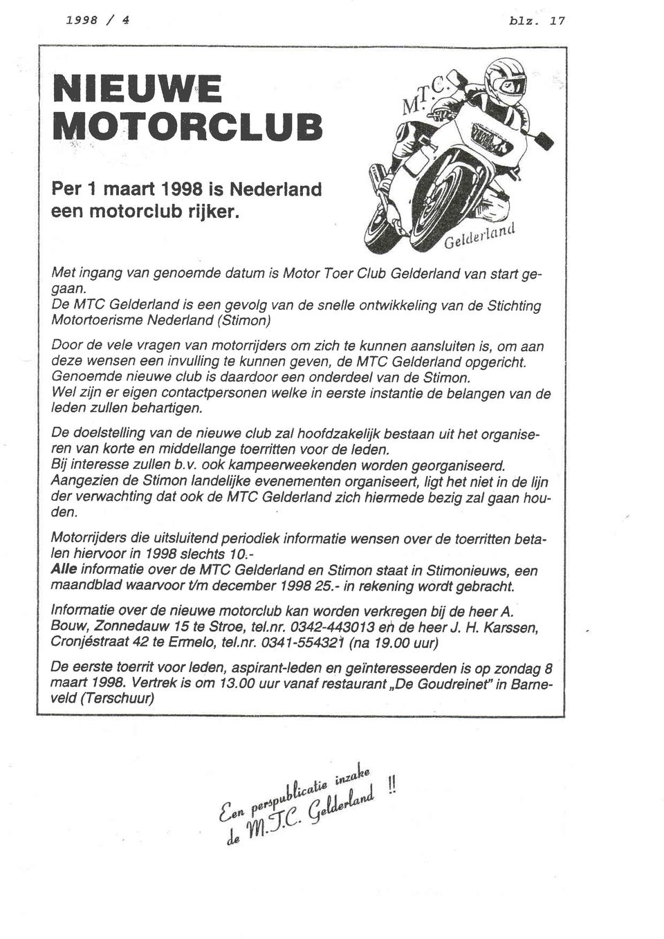een invulling te kunnen geven, de MTC Gelderland opgericht. Genaemde nieuwe club is daardoor een onderdeel van de Stimon.