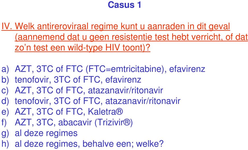 a) AZT, 3TC of FTC (FTC=emtricitabine), efavirenz b) tenofovir, 3TC of FTC, efavirenz c) AZT, 3TC of FTC,