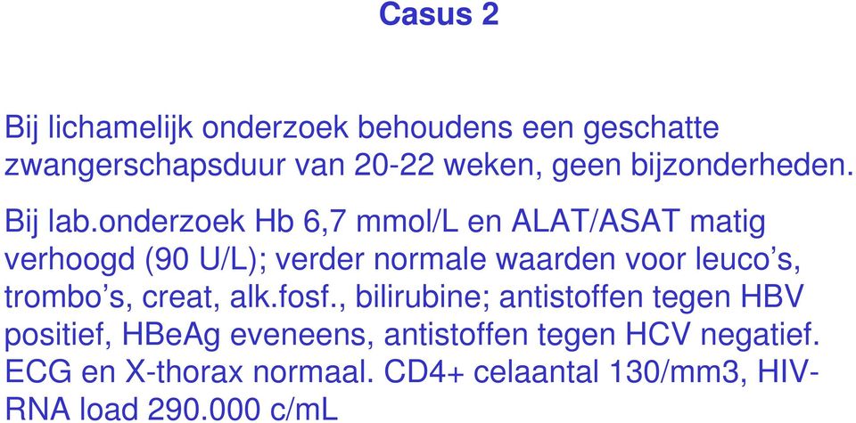 onderzoek Hb 6,7 mmol/l en ALAT/ASAT matig verhoogd (90 U/L); verder normale waarden voor leuco s,