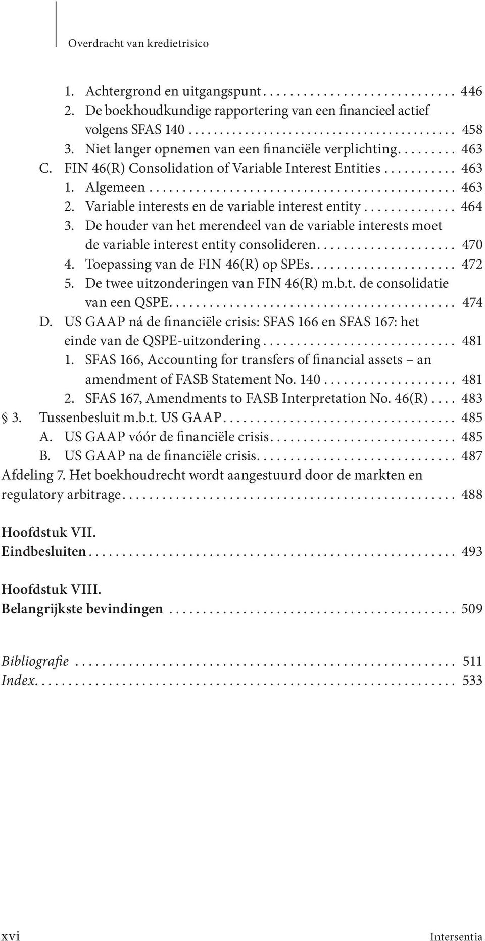 Variable interests en de variable interest entity.............. 464 3. De houder van het merendeel van de variable interests moet de variable interest entity consolideren..................... 470 4.