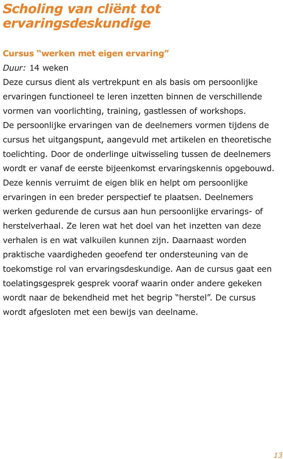 De persoonlijke ervaringen van de deelnemers vormen tijdens de cursus het uitgangspunt, aangevuld met artikelen en theoretische toelichting.