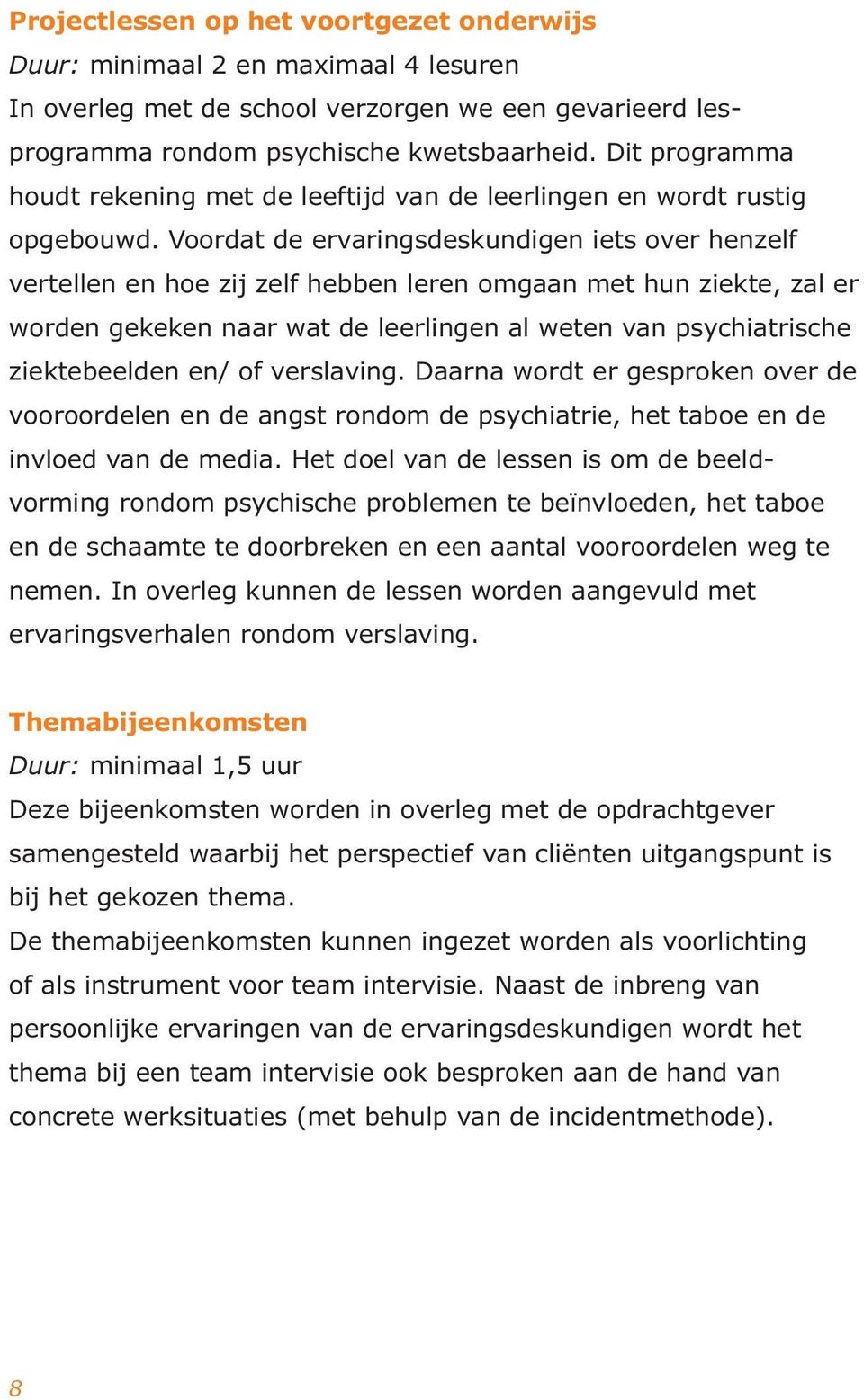 Voordat de ervaringsdeskundigen iets over henzelf vertellen en hoe zij zelf hebben leren omgaan met hun ziekte, zal er worden gekeken naar wat de leerlingen al weten van psychiatrische ziektebeelden