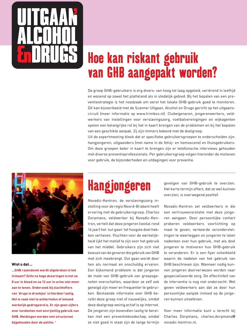 Dit kan bijvoorbeeld met de Scanner Uitgaan, Alcohol en Drugs gericht op het uitgaanscircuit (meer informatie op www.trimbos.nl).