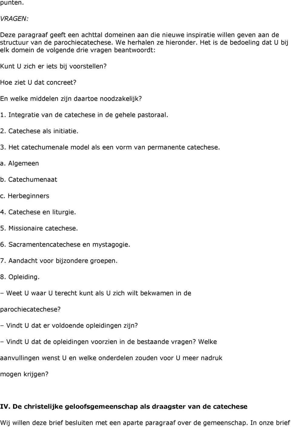 Integratie van de catechese in de gehele pastoraal. 2. Catechese als initiatie. 3. Het catechumenale model als een vorm van permanente catechese. a. Algemeen b. Catechumenaat c. Herbeginners 4.