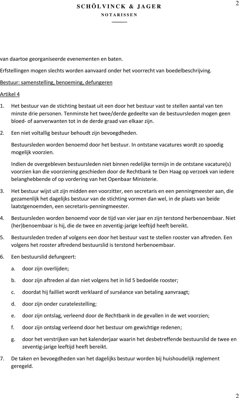 Tenminste het twee/derde gedeelte van de bestuursleden mogen geen bloed- of aanverwanten tot in de derde graad van elkaar zijn. 2. Een niet voltallig bestuur behoudt zijn bevoegdheden.