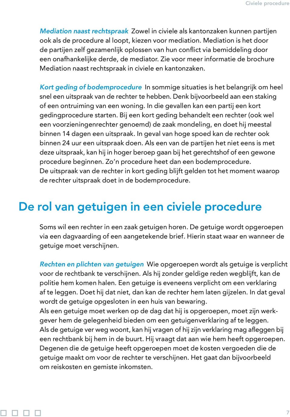 Zie voor meer informatie de brochure Mediation naast rechtspraak in civiele en kantonzaken.