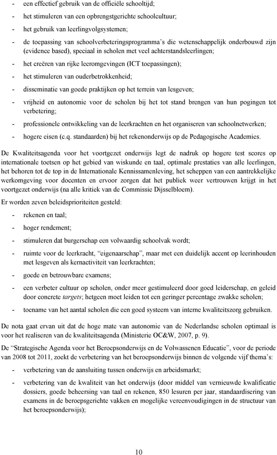 ouderbetrokkenheid; - disseminatie van goede praktijken op het terrein van lesgeven; - vrijheid en autonomie voor de scholen bij het tot stand brengen van hun pogingen tot verbetering; -