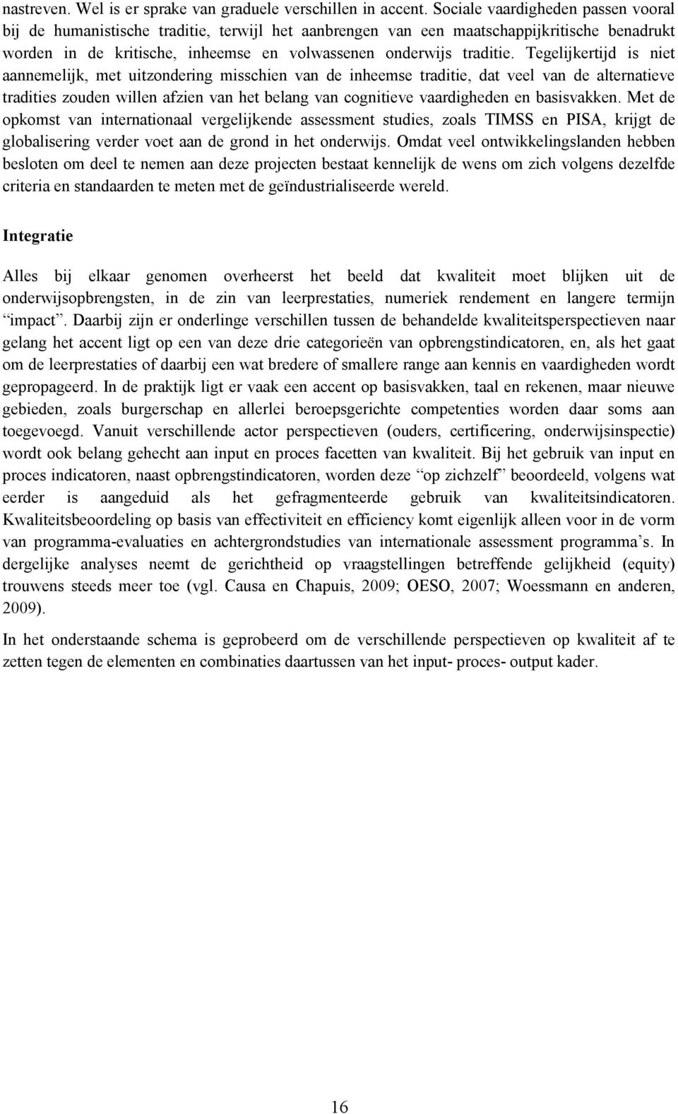 Tegelijkertijd is niet aannemelijk, met uitzondering misschien van de inheemse traditie, dat veel van de alternatieve tradities zouden willen afzien van het belang van cognitieve vaardigheden en