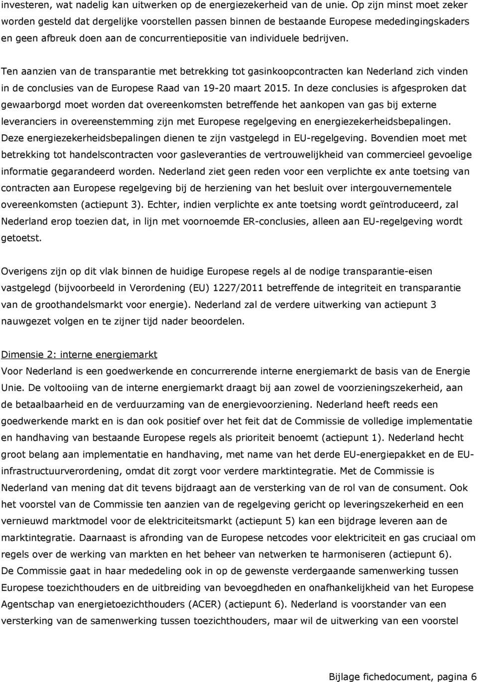 Ten aanzien van de transparantie met betrekking tot gasinkoopcontracten kan Nederland zich vinden in de conclusies van de Europese Raad van 19-20 maart 2015.