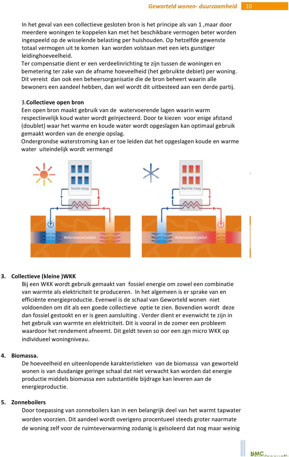 Ter compensatie dient er een verdeelinrichting te zijn tussen de woningen en bemetering ter zake van de afname hoeveelheid (het gebruikte debiet) per woning.