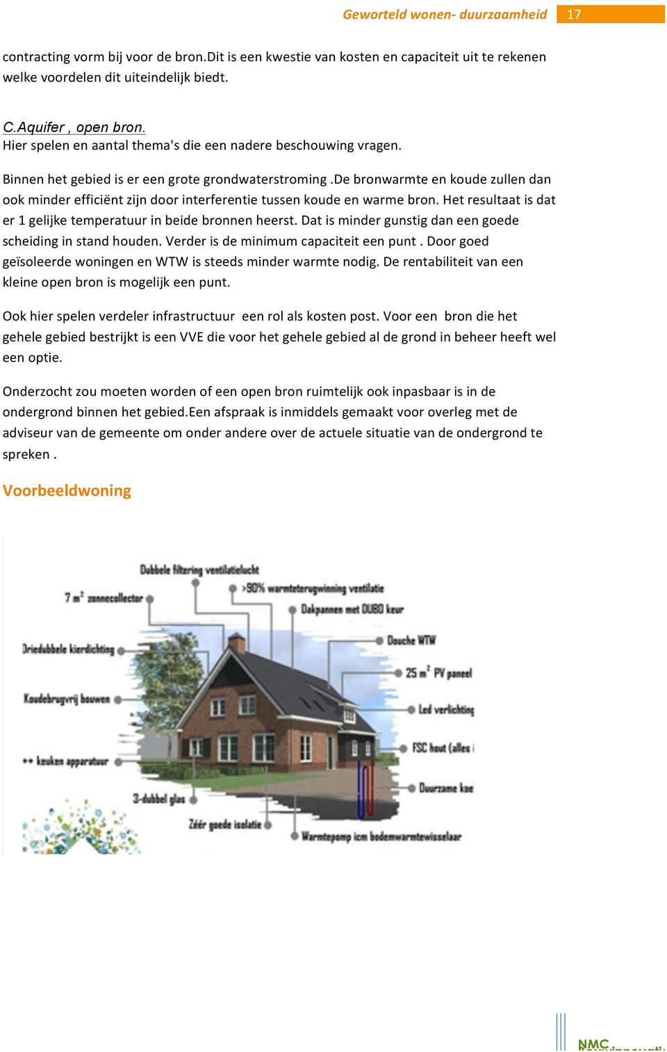 de bronwarmte en koude zullen dan ook minder efficiënt zijn door interferentie tussen koude en warme bron. Het resultaat is dat er 1 gelijke temperatuur in beide bronnen heerst.