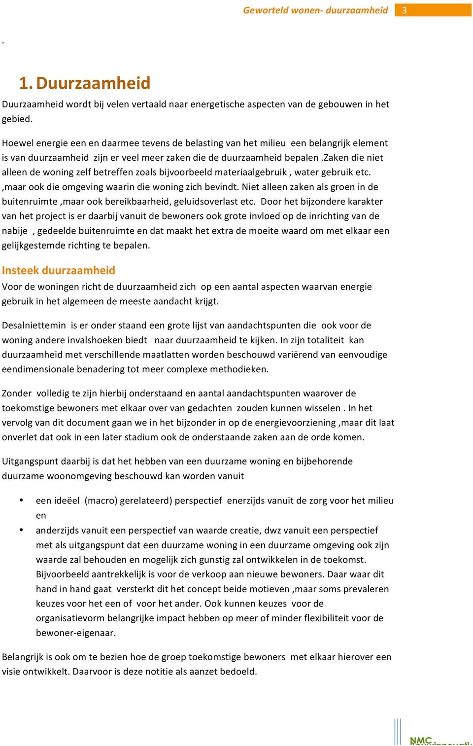 zaken die niet alleen de woning zelf betreffen zoals bijvoorbeeld materiaalgebruik, water gebruik etc.,maar ook die omgeving waarin die woning zich bevindt.