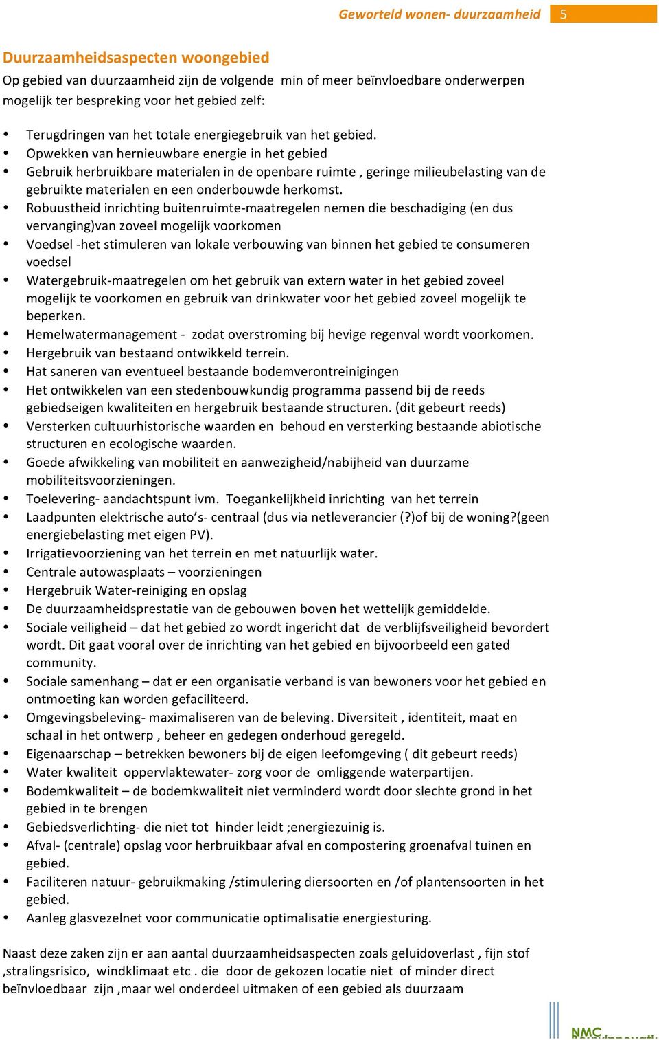 Opwekken van hernieuwbare energie in het gebied Gebruik herbruikbare materialen in de openbare ruimte, geringe milieubelasting van de gebruikte materialen en een onderbouwde herkomst.