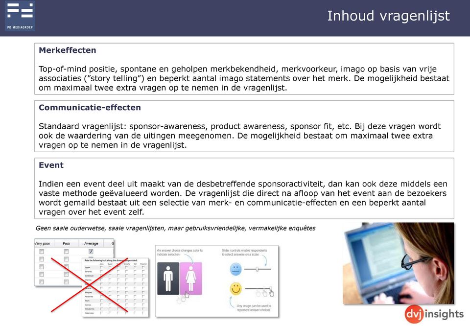 Bij deze vragen wordt ook de waardering van de uitingen meegenomen. De mogelijkheid bestaat om maximaal twee extra vragen op te nemen in de vragenlijst.