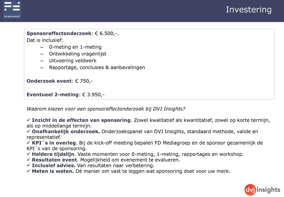 950,- Waarom kiezen voor een sponsoreffectonderzoek bij DVJ Insights? Inzicht in de effecten van sponsoring. Zowel kwalitatief als kwantitatief, zowel op korte termijn, als op middellange termijn.