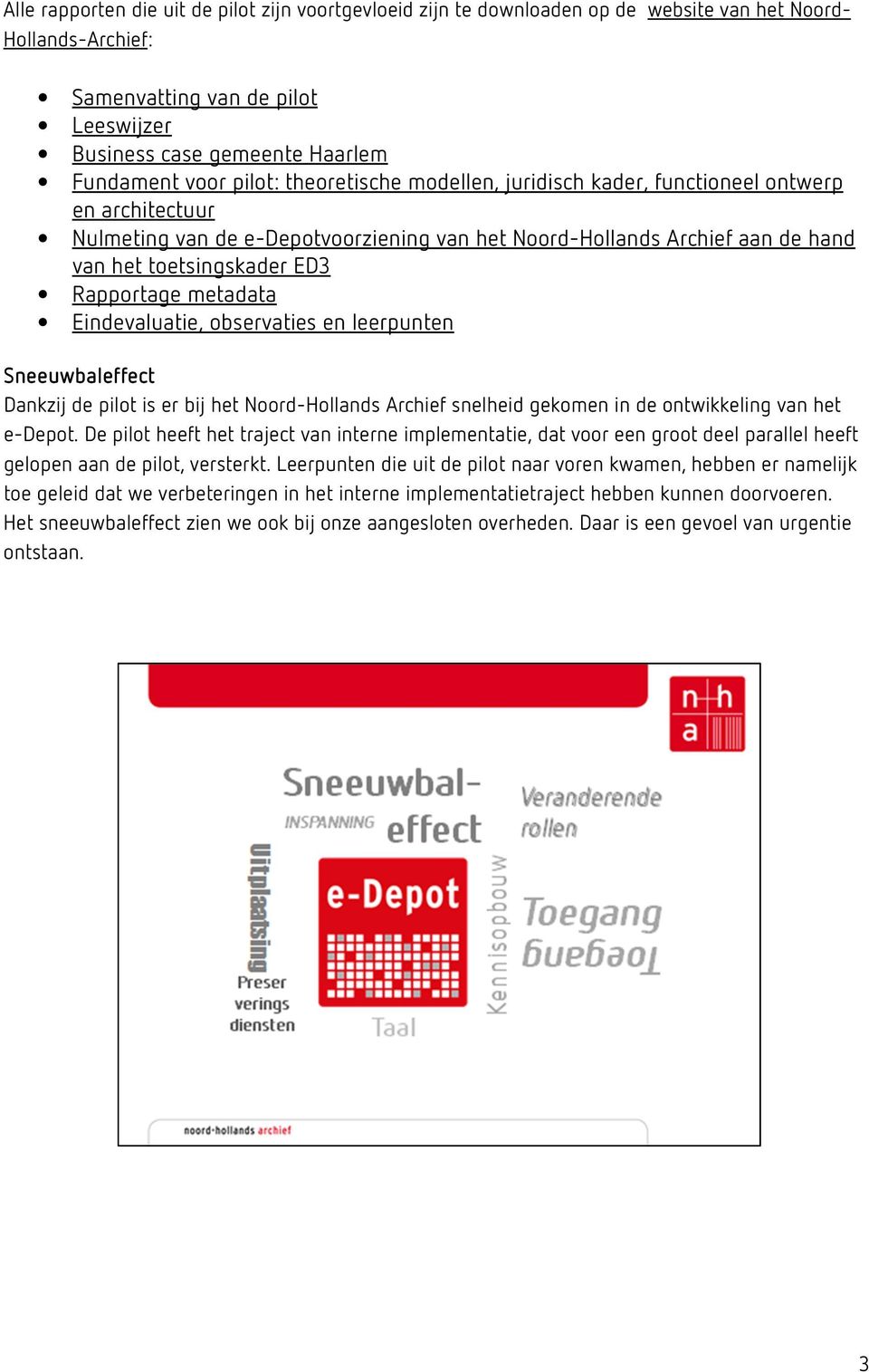 metadata Eindevaluatie, observaties en leerpunten Sneeuwbaleffect Dankzij de pilot is er bij het Noord-Hollands Archief snelheid gekomen in de ontwikkeling van het e-depot.