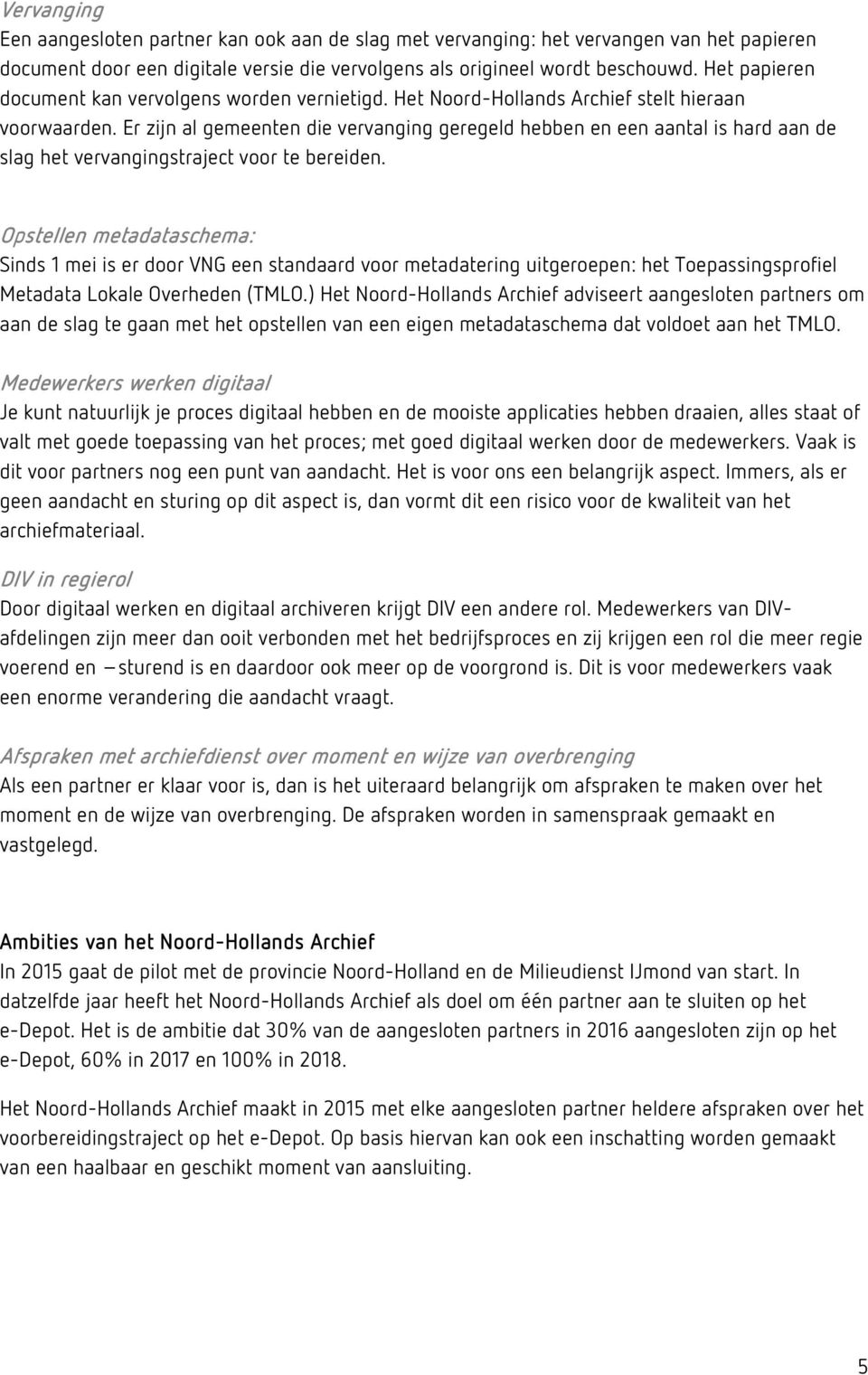 Er zijn al gemeenten die vervanging geregeld hebben en een aantal is hard aan de slag het vervangingstraject voor te bereiden.