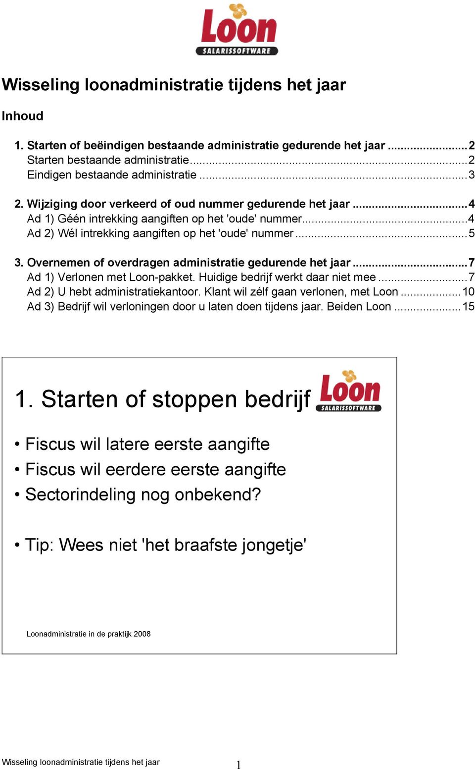 Overnemen of overdragen administratie gedurende het jaar...7 Ad 1) Verlonen met Loon-pakket. Huidige bedrijf werkt daar niet mee...7 Ad 2) U hebt administratiekantoor.