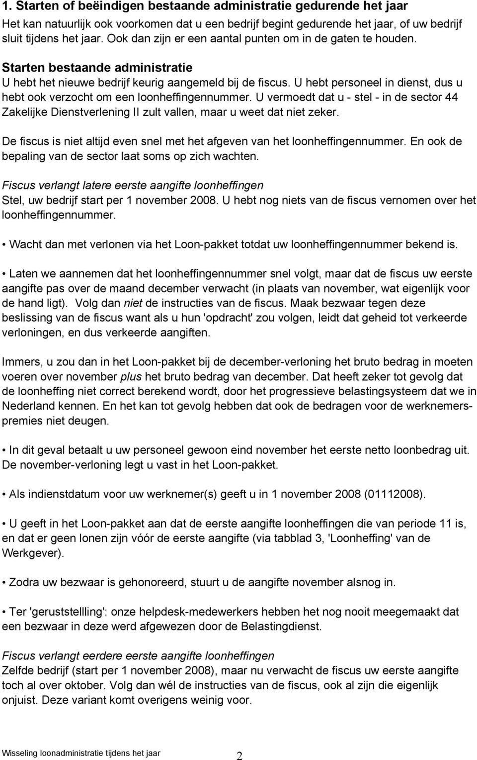 U hebt personeel in dienst, dus u hebt ook verzocht om een loonheffingennummer. U vermoedt dat u - stel - in de sector 44 Zakelijke Dienstverlening II zult vallen, maar u weet dat niet zeker.