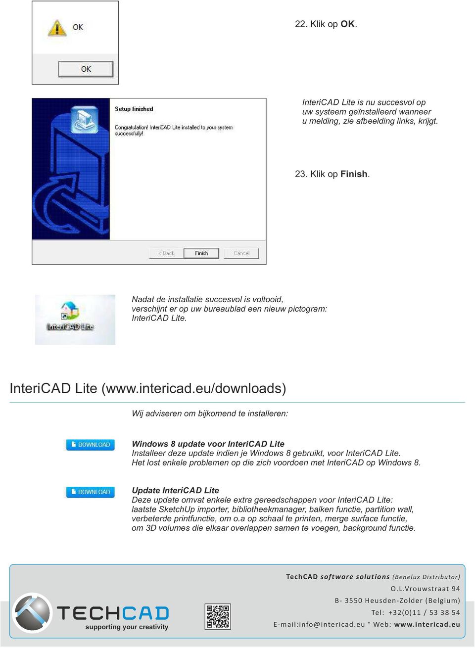 eu/downloads) Wij adviseren om bijkomend te installeren: Windows 8 update voor InteriCAD Lite Installeer deze update indien je Windows 8 gebruikt, voor InteriCAD Lite.