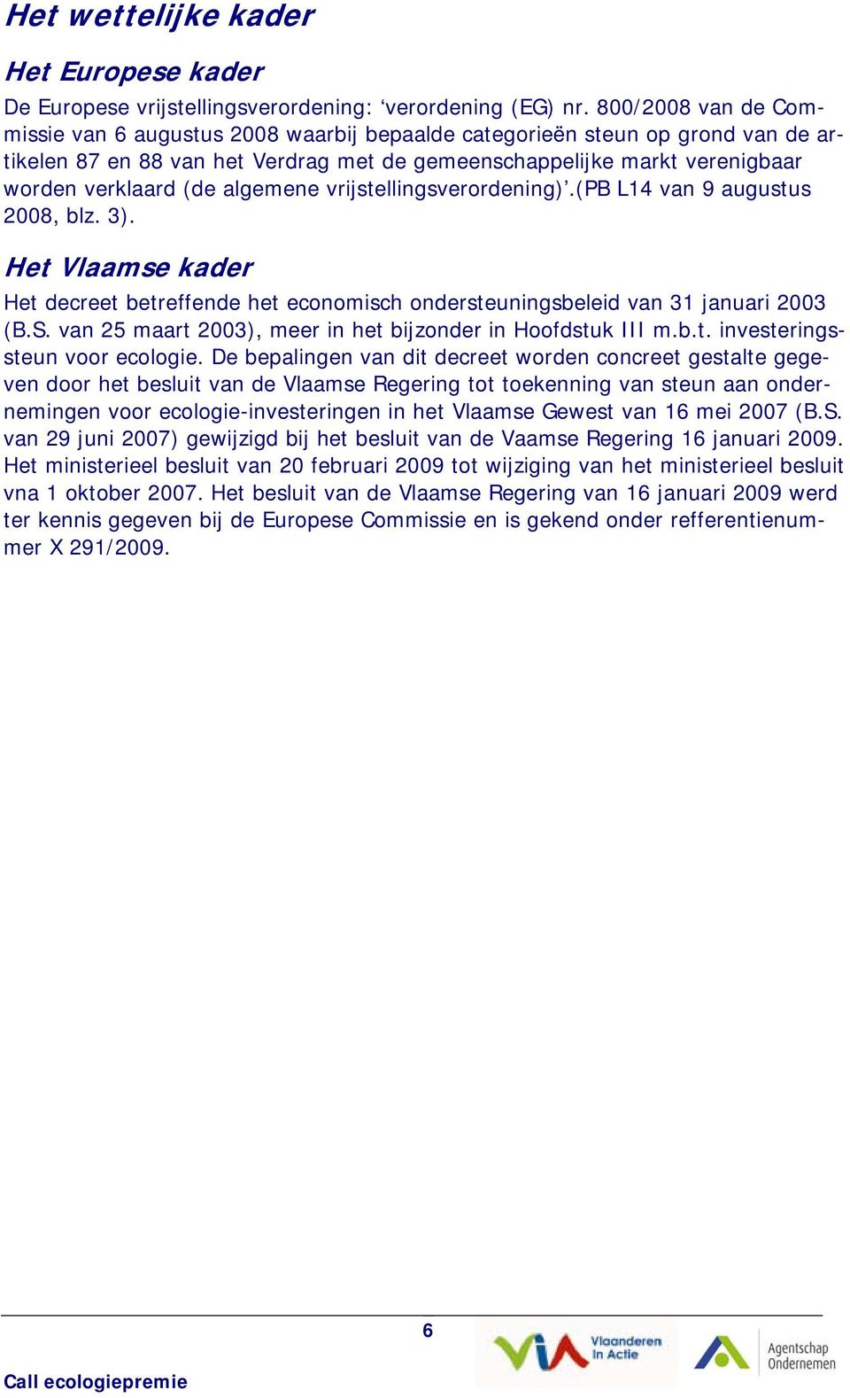 algemene vrijstellingsverordening).(pb L14 van 9 augustus 2008, blz. 3). Het Vlaamse kader Het decreet betreffende het economisch ondersteuningsbeleid van 31 januari 2003 (B.S.