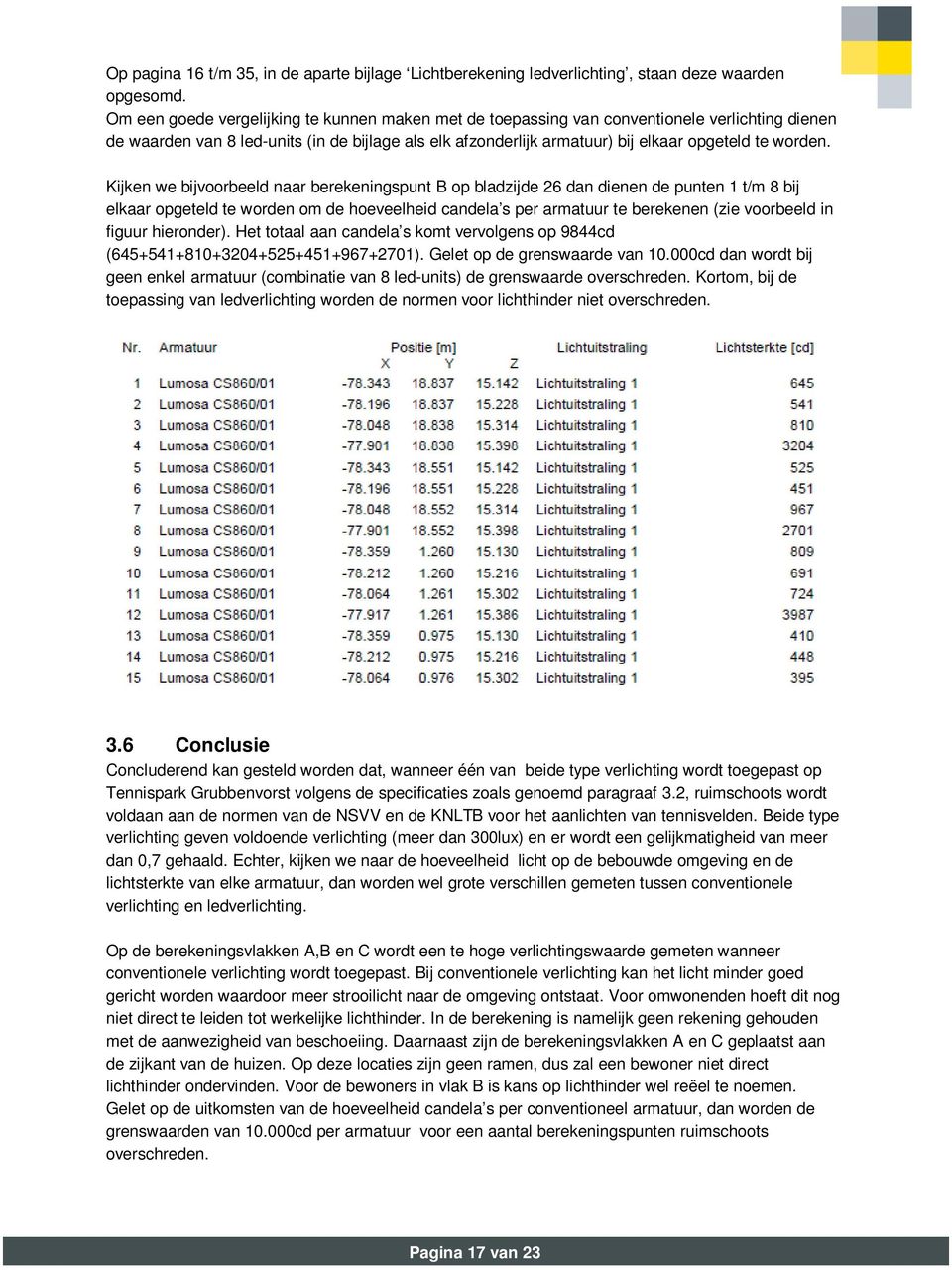 Kijken we bijvoorbeeld naar berekeningspunt B op bladzijde 26 dan dienen de punten 1 t/m 8 bij elkaar opgeteld te worden om de hoeveelheid candela s per armatuur te berekenen (zie voorbeeld in figuur