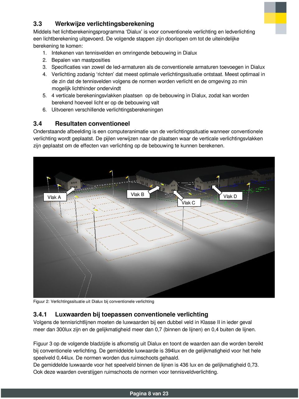 Specificaties van zowel de led-armaturen als de conventionele armaturen toevoegen in Dialux 4. Verlichting zodanig richten dat meest optimale verlichtingssituatie ontstaat.