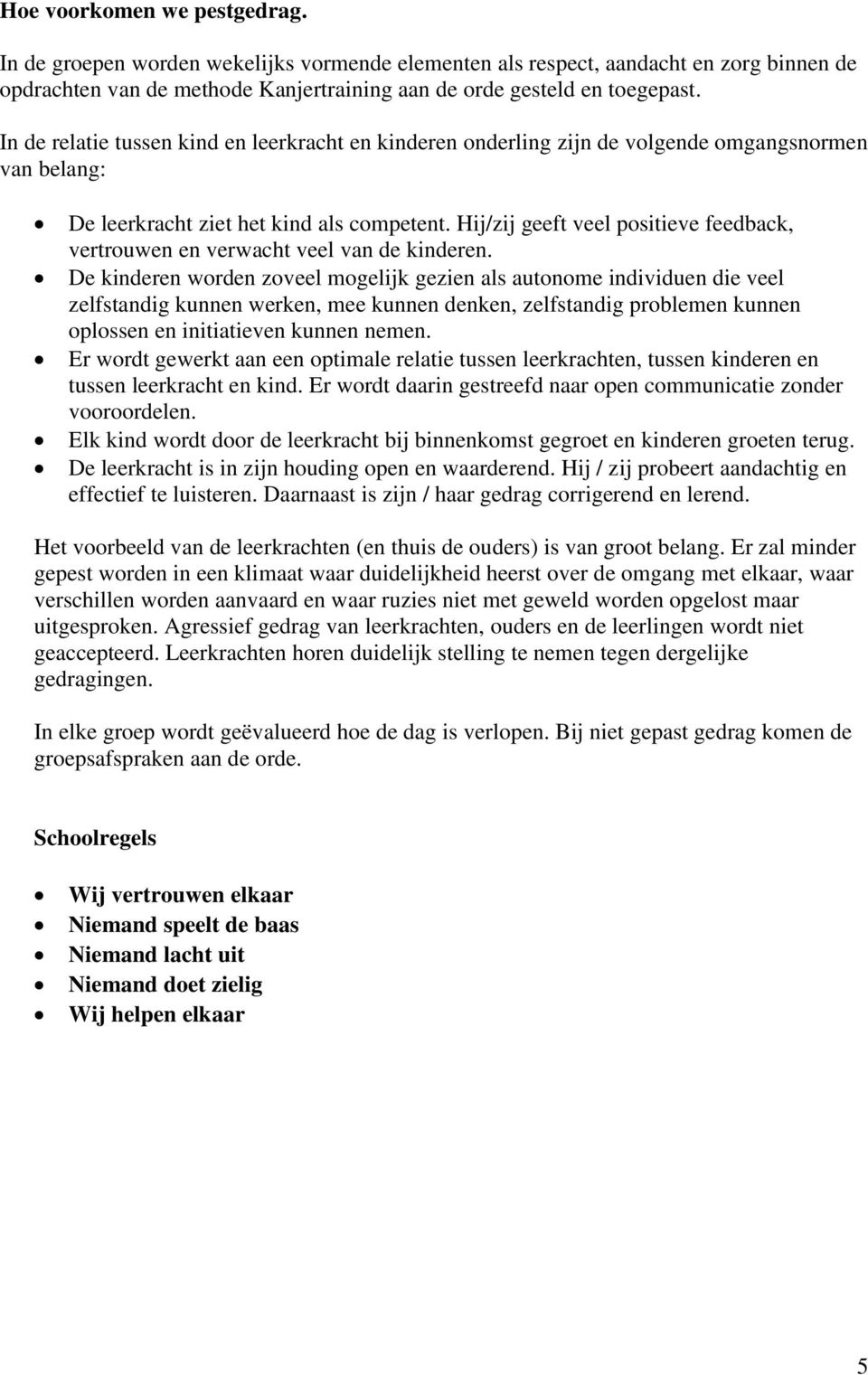 Hij/zij geeft veel positieve feedback, vertrouwen en verwacht veel van de kinderen.