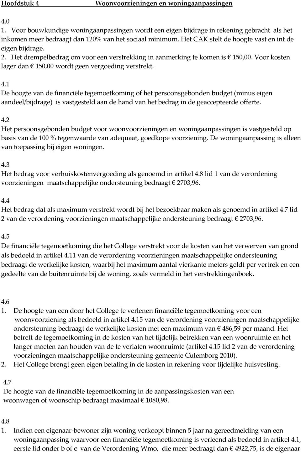 2. Het drempelbedrag om voor een verstrekking in aanmerking te komen is 150,00. Voor kosten lager dan 150,00 wordt geen vergoeding verstrekt. 4.