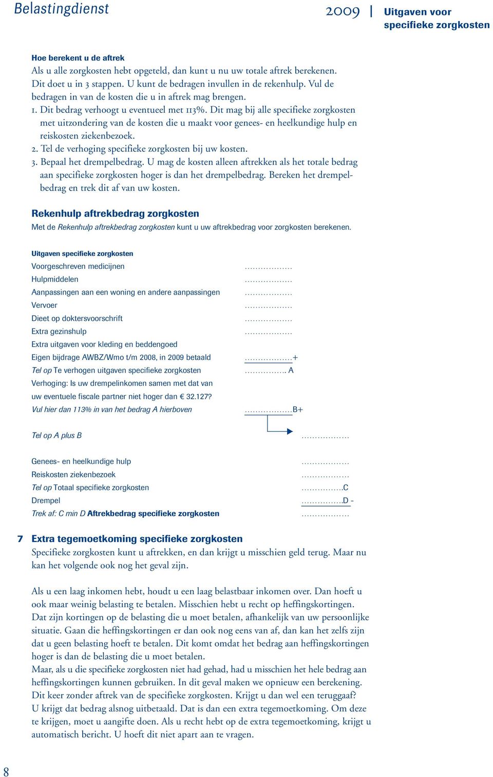 Dit mag bij alle met uitzondering van de kosten die u maakt voor genees- en heelkundige hulp en reiskosten ziekenbezoek. 2. Tel de verhoging bij uw kosten. 3. Bepaal het drempelbedrag.