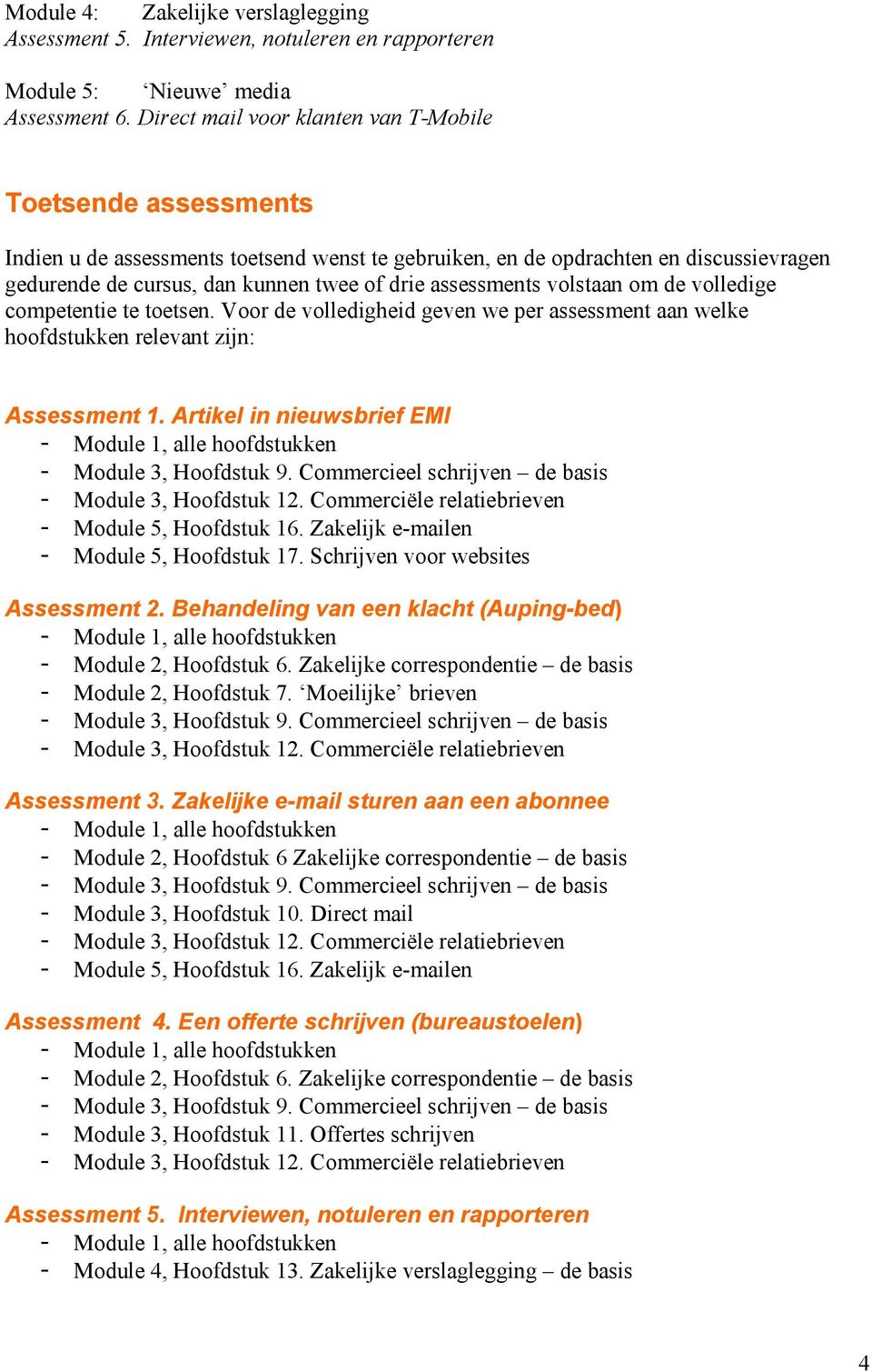 assessments volstaan om de volledige competentie te toetsen. Voor de volledigheid geven we per assessment aan welke hoofdstukken relevant zijn: Assessment 1.