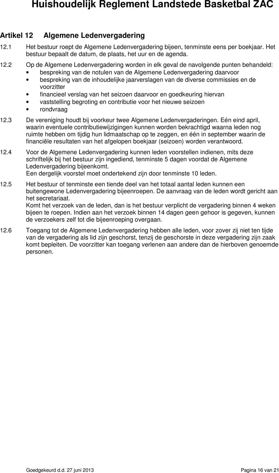 1 Het bestuur roept de Algemene Ledenvergadering bijeen, tenminste eens per boekjaar. Het bestuur bepaalt de datum, de plaats, het uur en de agenda. 12.