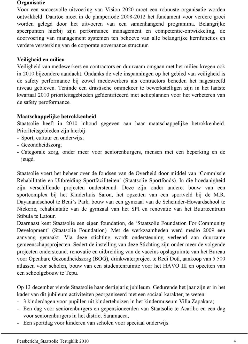 Belangrijke speerpunten hierbij zijn performance management en competentie-ontwikkeling, de doorvoering van management systemen ten behoeve van alle belangrijke kernfuncties en verdere versterking